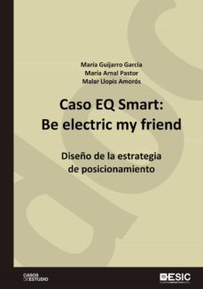 caso eq smart: be electric my friend. diseño de la estrategia de posicionamiento (ebook)-maria guijarro garcia-maria arnal pastor-maria pilar llopis amoros-9788418415432