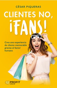clientes no, ¡fans!: crea una experiencia de cliente memorable gracias al factor humano-cesar piqueras-9788419841032