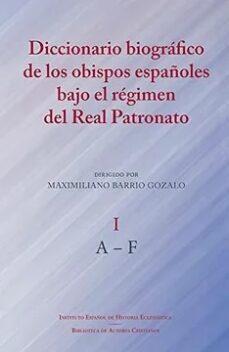 diccionario biografico de los obispos españoles bajo el regimen del real patronato i (a-f)-maximiliano barrio gozalo-9788422022732