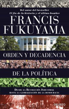 orden y decadencia de la politica: desde la revolucion industrial a la globalizacion de la democracia-francis fukuyama-9788423424832