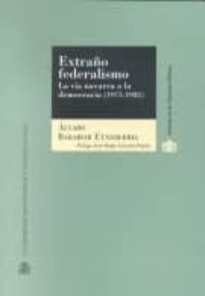 extraño federalismo: la via navarra a la democracia (1973-1982)-alvaro baraibar etxeberria-juan maria sanchez prieto-9788425912832