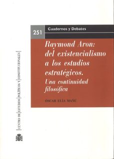 raymond aron: del existencialismo a los estudios estrategicos. un a continuidad filosofica-9788425917332