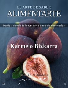 el arte de saber alimentarse: desde la ciencia de la nutricion al arte de la alimentacion-karmelo bizkarra maiztegi-9788433024732