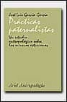 practicas paternalistas: un estudio antropologico sobre los miner os asturianos-jose luis garcia gracia-9788434422032