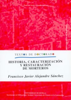 historia, caracterizacion y restauracion de morteros (textos de d octorado)-francisco javier alejandre sanchez-9788447207732