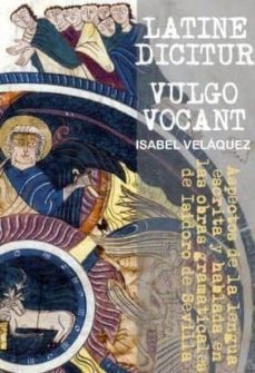 latine dictur, vulgo vocant: aspectos de la lengua escrita y habl ada en las obras gramaticales de isidoro de sevilla-9788460788232
