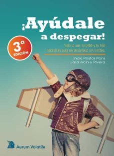 ¡ayudale a despegar!: todo lo que tu bebe y tu hijo necesitan para un desarrollo sin limites-9788469768532