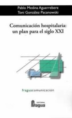 comunicacion hospitalaria: un plan para el siglo xxi-pablo medina aguerrebere-toni gonzalez pacanowski-9788470745232