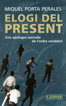 elogi del present: una apologia raonada de l ordre establert-9788475844732
