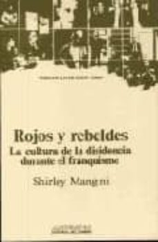 rojos y rebeldes. la cultura de la disidencia durante el franquis mo-shirley mangini gonzalez-9788476580332
