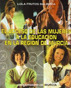 el acceso a la educacion de las mujeres en la region de murcia-lola frutos balibrea-9788476847732