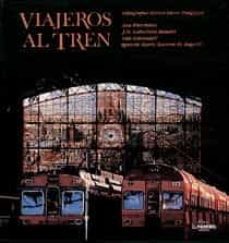 viajeros al tren: 150 años de fotografia y ferrocarril en españa-publio lopez mondejar-iñaki barron de angoiti-9788477825432