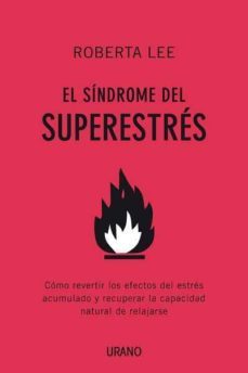 el sindrome del superestres: como revertir los efectos del estres acumulado y recuperar la capacidad natural de relajarse-roberta lee-9788479537432
