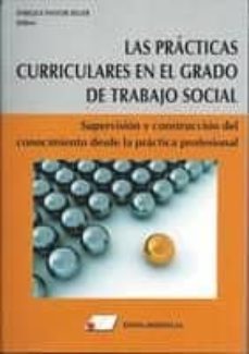 las practicas curriculares en el grado de trabajo social: supervision y construccion del conocimiento desde la practica    profesional-9788479914332