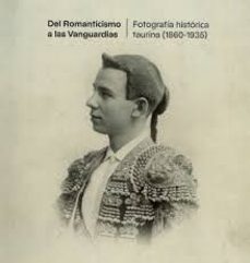 del romanticismo a las vanguardias. fotografia historica taurina (1860-1935)-9788481818932
