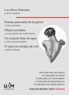 las chicas fantasma y otros cuentos. poemas para antes de la guer ra y otros poemas. objetos perdidos y otras piezas de teatro breve. un corazon lleno de agua y otros microrrelatos. el amor en tiempos-9788483447932
