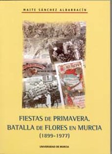 fiestas de primavera: batalla de flores en murcia (1899-1977)-maite sanchez albarracin-9788483713532