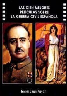 las cien mejores peliculas sobre la guerra civil española-javier juan payan-9788487754432
