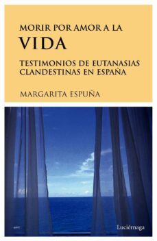 morir por amor a la vida: testimonios de eutanasias clandestinas en españa-9788489957732