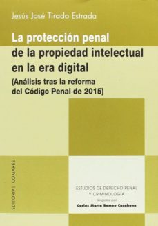 la proteccion penal de la propiedad intelectual en la era digital (analisis tras la reforma del codigo penal de 2015)-jesus jose tirado estrada-9788490454732