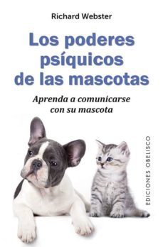 los poderes psiquicos de las mascotas: aprenda a comunicarse con su mascota-richard webster-9788491112532