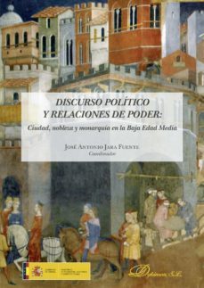 discurso politico y relaciones de poder.ciudad, nobleza y monarquia en la baja edad media (ebook)-9788491485032