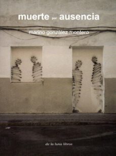 muerte por ausencia-marino gonzalez montero-9788492847532