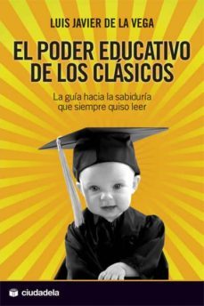 el poder educativo de los clasicos-luis javier de la vega-9788496836532
