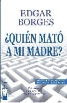 ¿quien mato a mi madre? (finalista del iii premio internacional d e novela ciudad ducal de loeches)-edgar borges-9788496959132