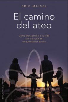 el camino del ateo: como dar sentido a tu vida sin la ayuda de un benefactor divino-eric maisel-9788497776332