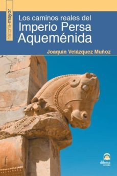 los caminos reales del imperio persa aquemenida-joaquin velazquez muñoz-9788498273632