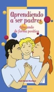 aprendiendo a ser padres: educando de forma positiva-jose daniel montoya-9788498421132