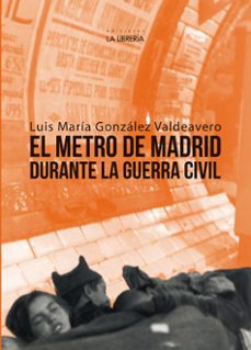 el metro de madrid durante la guerra civil-luis maria gonzalez valdeavero-9788498735932