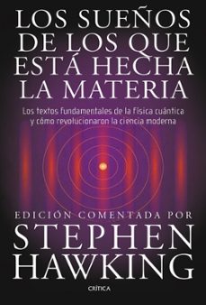 los sueños de los que esta hecha la materia: los textos fundament ales de la fisica cuantica y como revolucionaron la ciencia moderna-stephen hawking-9788498920932