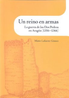 un reino en armas: la guerra de los dos pedros en aragon (1356-13 66)-mario lafuente gomez-9788499112732