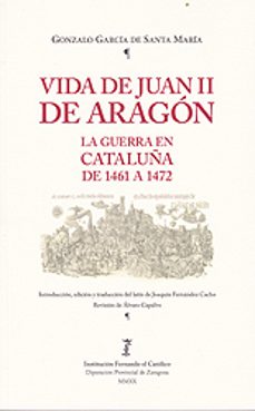 vida de juan ii de aragon: la guerra en cataluña de 1461 a 1472-gonzalo garcia de santa maria-9788499115832