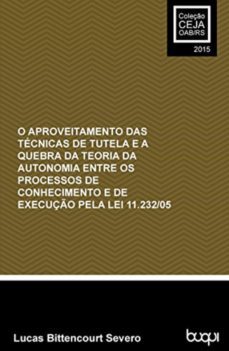 lei 11.232/05 o aproveitamento das tecnicas de tutela e a quebra da teoria da autonomia entre... (ebook)-lucas bittencourt severo-9788583381532