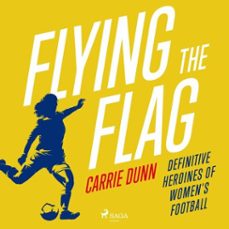 flying the flag: definitive heroines of women's football (audiolibro)-carrie dunn-9788727309132