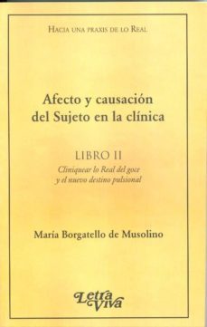 afecto y causacion del sujeto en la clinica. libro ii. cliniquear lo real del goce y el nuevo destino-maria r. borgatello de musolino-9789506494032