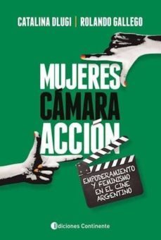 mujeres camara accion: empoderamiento y feminismo en el cine argentino-catalina dlugi-rolando gallego-9789507546532