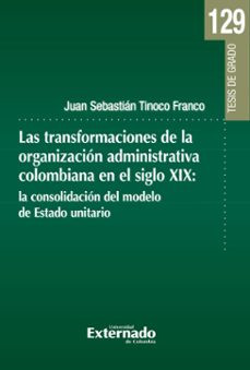 las transformaciones de la organizacion administrativa colombiana en el siglo xix (ebook)-9789585061132
