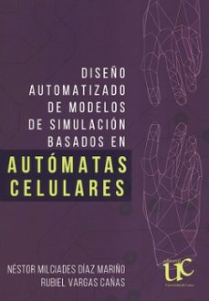 diseño automatizado de modelos de simulacion basados en automatas celulares-nestor milciades y vargas cañas, rubiel diaz mariño-9789587324532