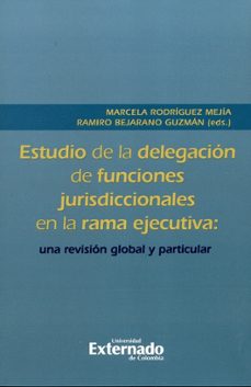 estudio de la delegación de funciones jurisdiccionales en la rama ejecutiva: una revisión global y particular (ebook)-bejarano guzman ramiro-carlos felipe ballen jaime-luisa maria brito nieto-9789587900132