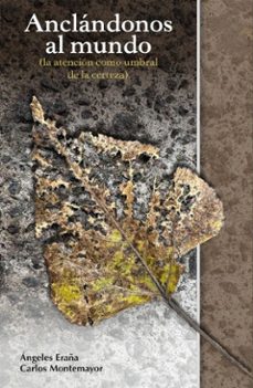 anclandonos al mundo: la atencion como umbral de la certeza (ebook)-maría los ángeles eraña de lagos-carlos montemayor romo de vivar-9789689728832