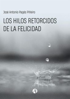 los hilos retorcidos de la felicidad (ebook)-josé antonio pagés piñeiro-9789878759432