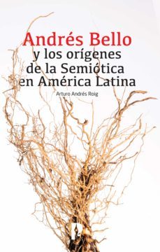andres bello y los origenes de la semiotica en america latina (ebook)-arturo andrs roig-9789978774632