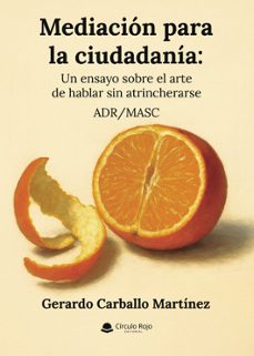 mediacion para la ciudadania: un ensayo sobre el arte de hablar s in atrincherarse. adr/masc-gerardo carballo martinez-9791370351632