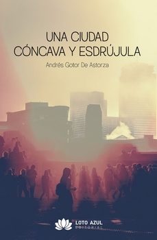 una ciudad concava y esdrujula-andres gotor de astorza-9791387571832