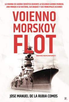 voienno morskoy flot. la marina de guerra sovietica durante la se unda guerra mundial: una mirada a su historia, sus buques y sus principales acciones-jose manuel de la rubia comos-9792546791832