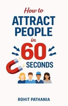how to attract people in 60 seconds (ebook)-rohit pathania-9798224374632